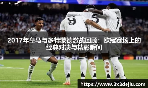 2017年皇马与多特蒙德激战回顾：欧冠赛场上的经典对决与精彩瞬间